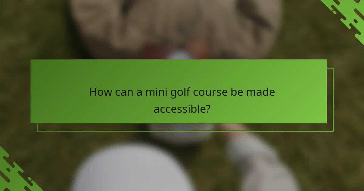 How can a mini golf course be made accessible?