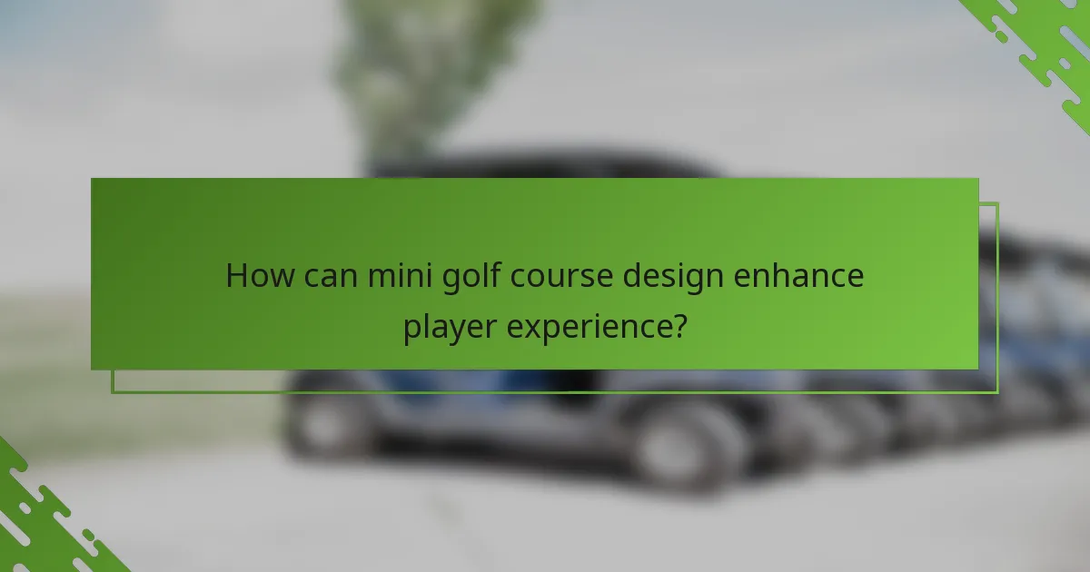 How can mini golf course design enhance player experience?