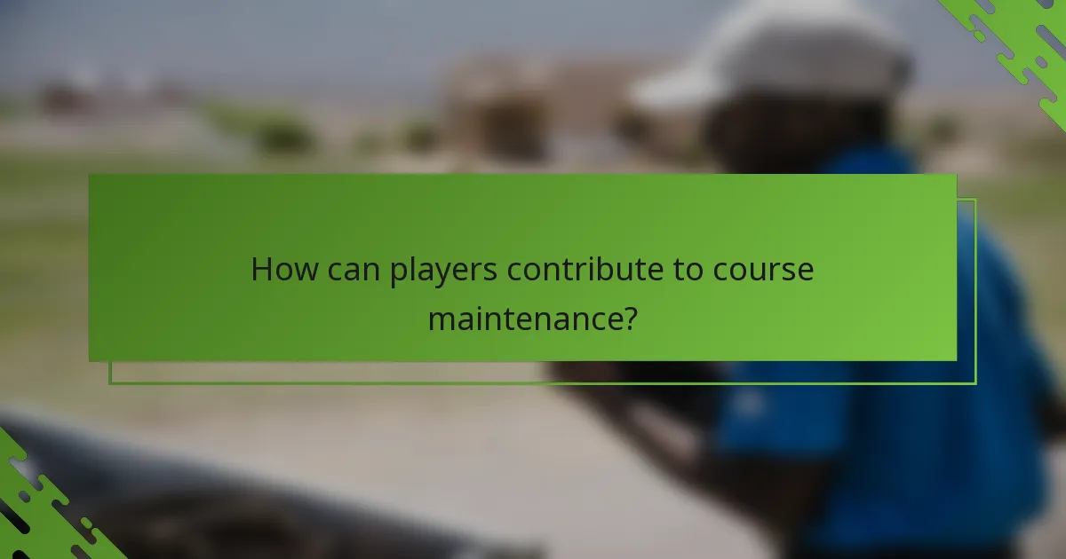 How can players contribute to course maintenance?