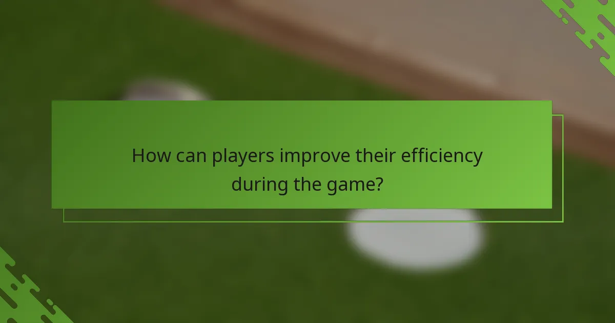 How can players improve their efficiency during the game?