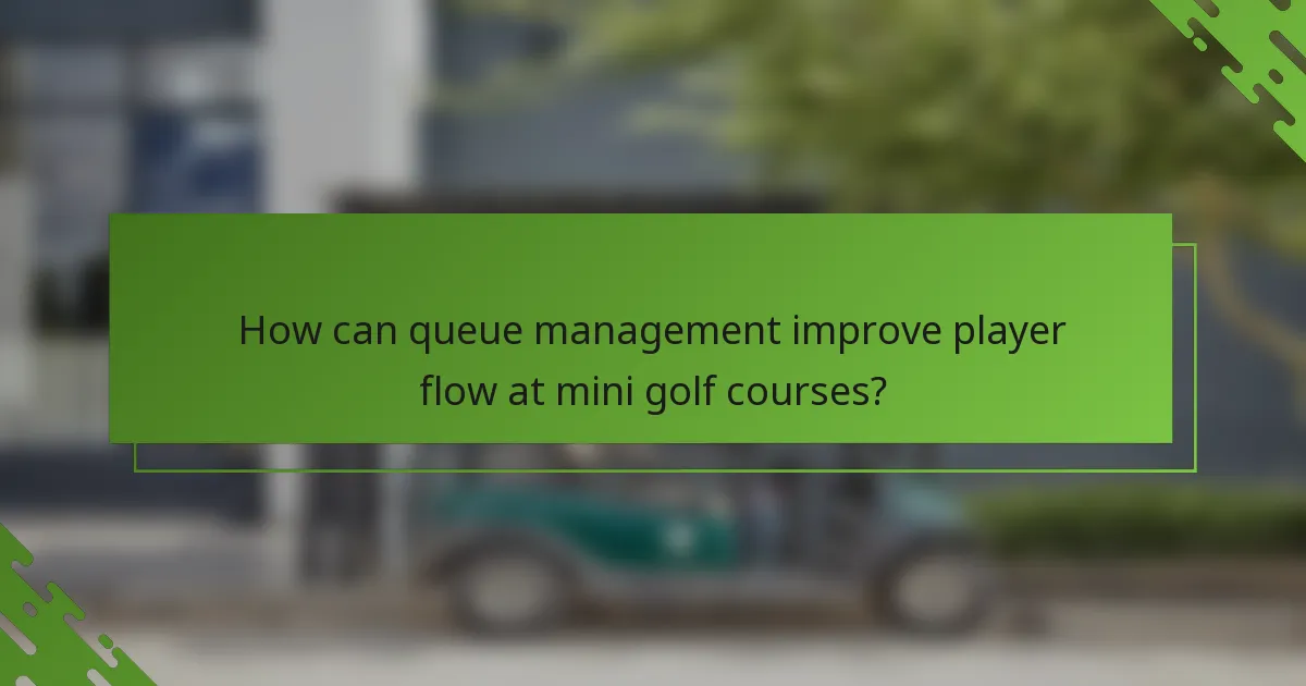 How can queue management improve player flow at mini golf courses?