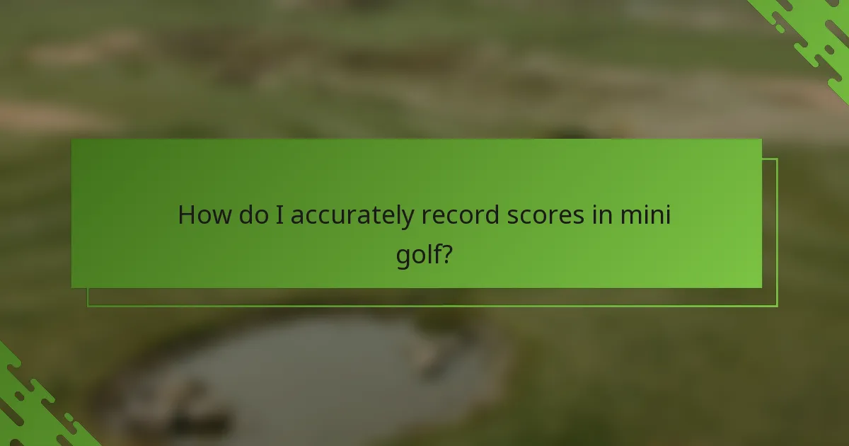 How do I accurately record scores in mini golf?