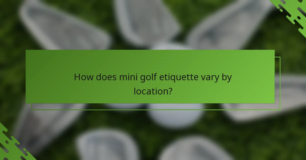 How does mini golf etiquette vary by location?