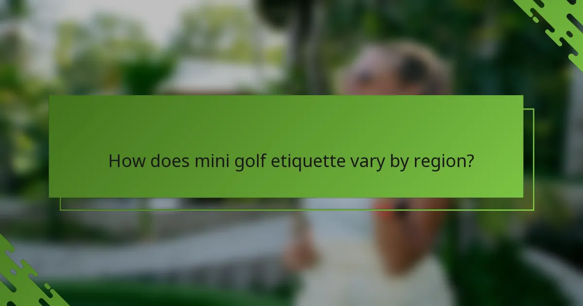 How does mini golf etiquette vary by region?