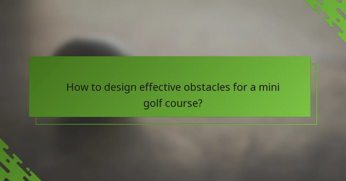 How to design effective obstacles for a mini golf course?