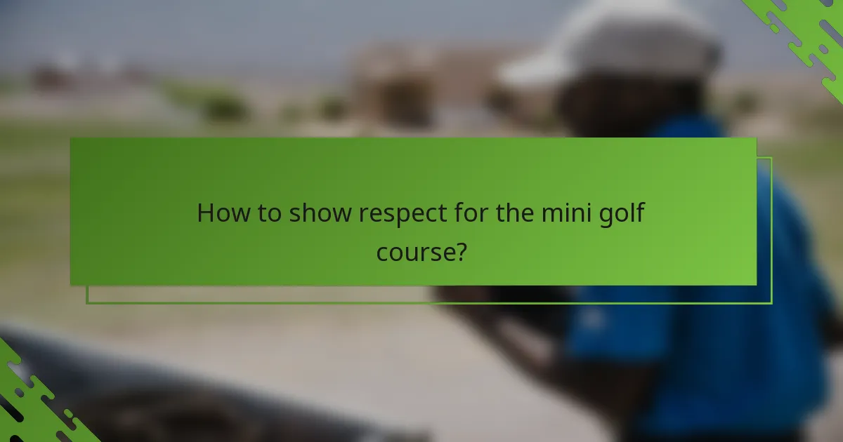 How to show respect for the mini golf course?
