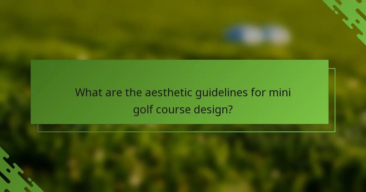 What are the aesthetic guidelines for mini golf course design?