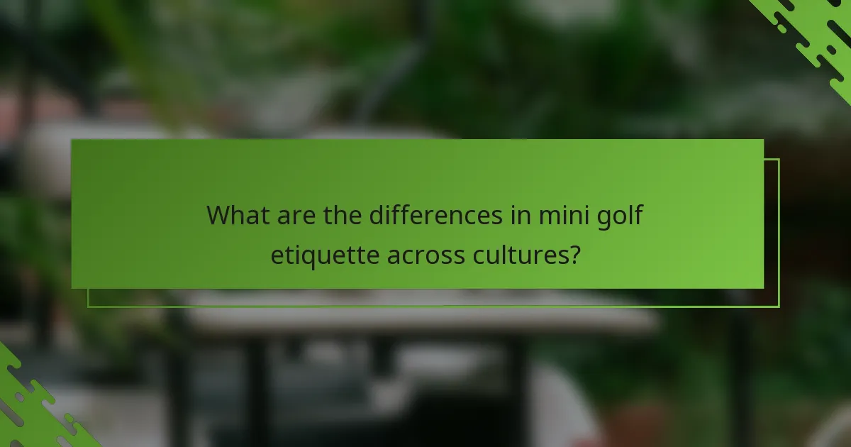 What are the differences in mini golf etiquette across cultures?