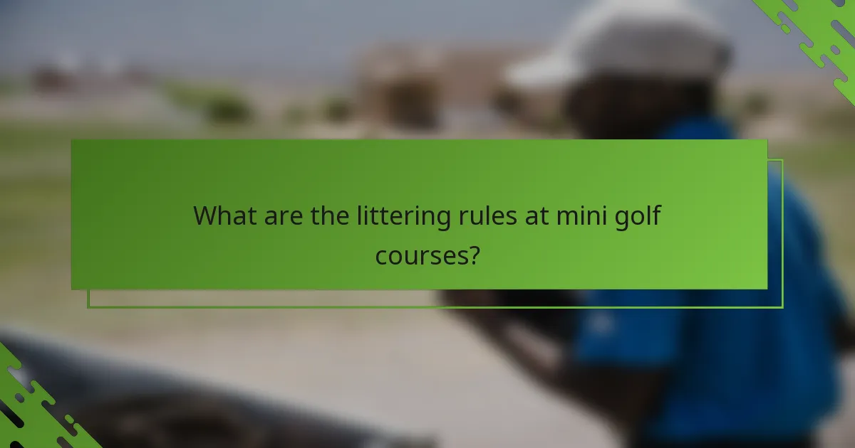 What are the littering rules at mini golf courses?