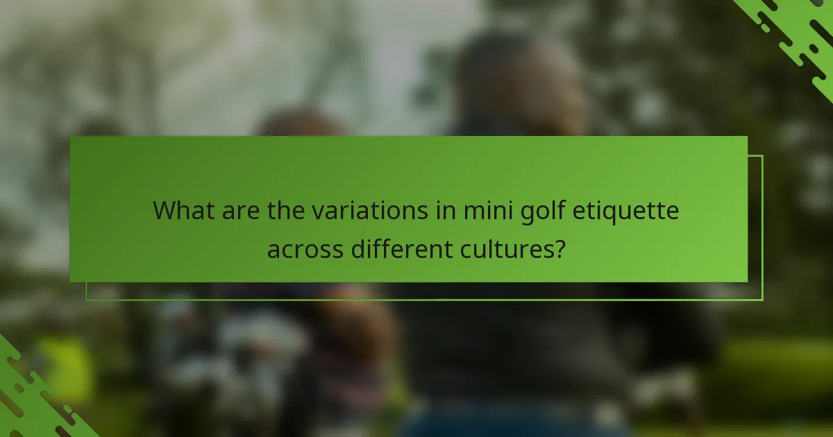 What are the variations in mini golf etiquette across different cultures?
