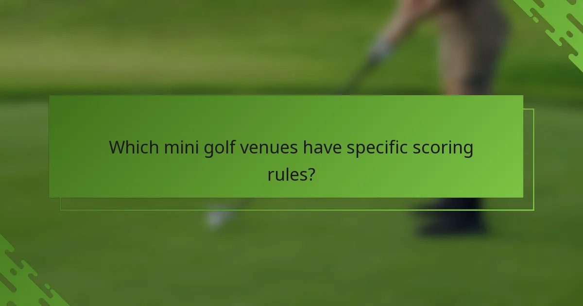 Which mini golf venues have specific scoring rules?